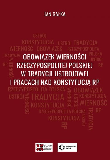 Obowiązek wierności Rzeczypospolitej Polskiej w tradycji ustrojowej i pracach nad Konstytucją RP Gałka Jan