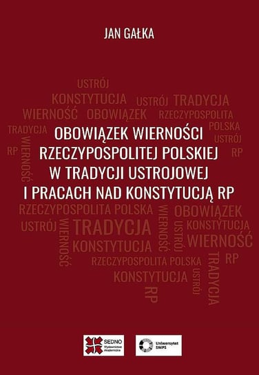 Obowiązek wierności Rzeczypospolitej Polskiej w tradycji ustrojowej i pracach nad Konstytucją RP Gałka Jan