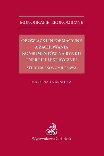 Obowiązki informacyjne a zachowania konsumentów na rynku energii elektrycznej. Studium ekonomii prawa Czarnecka Marzena