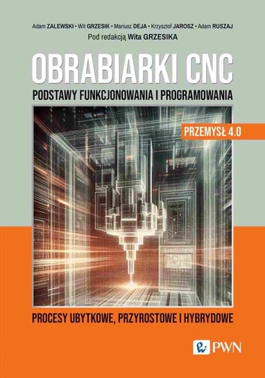 Obrabiarki CNC. Podstawy funkcjonowania i programowania Zalewski Adam, Grzesik Wit, Mariusz Deja