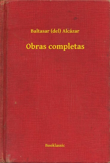 Obras completas Baltasar (del) Alcázar