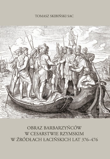 Obraz barbarzyńców w Cesarstwie Rzymskim w źródłach łacińskich lat 376-476 Skibiński Tomasz