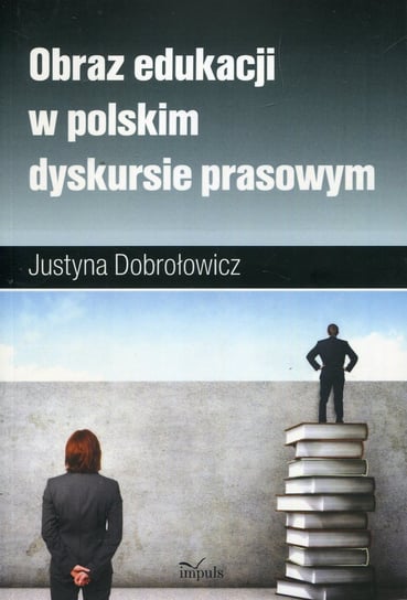 Obraz edukacji w polskim dyskursie prasowym Dobrołowicz Justyna