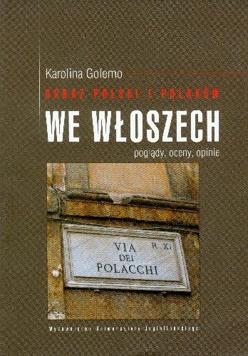 Obraz Polski i Polaków we Włoszech. Poglądy, oceny, opinie Golemo Karolina