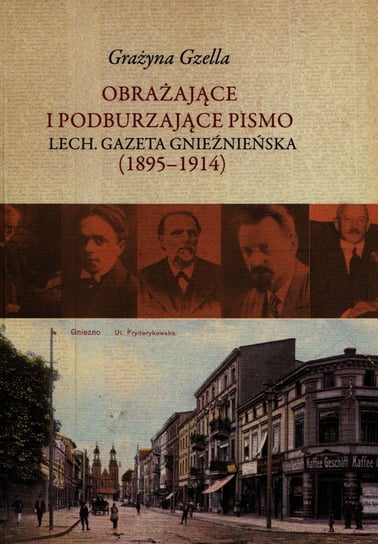 Obrażające i podburzające pismo. Lech. Gazeta Gnieźnieńska 1895-1914 Gzella Grażyna