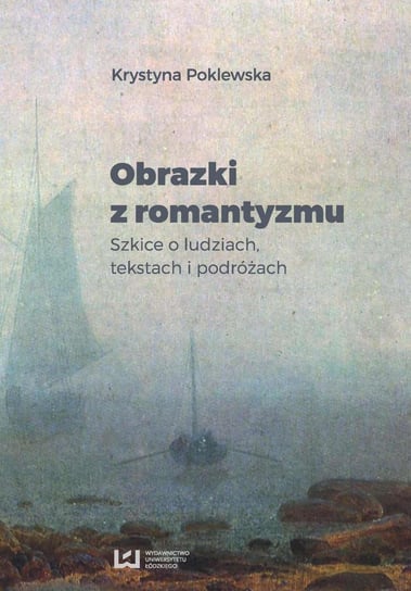 Obrazki z romantyzmu. Szkice o ludziach, tekstach i podróżach Poklewska Krystyna