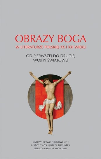 Obrazy Boga w literaturze polskiej XX i XXI wieku. Od pierwszej do drugiej wojny światowej Opracowanie zbiorowe