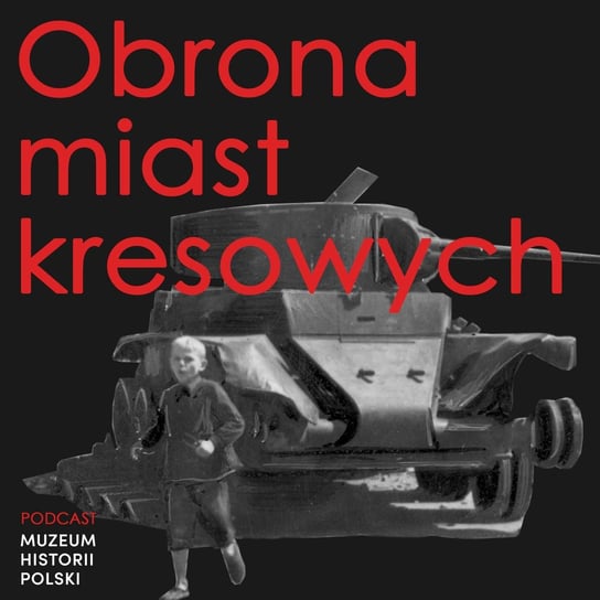 Obrona miast kresowych w '39 - Podcast historyczny. Muzeum Historii Polski - podcast Muzeum Historii Polski