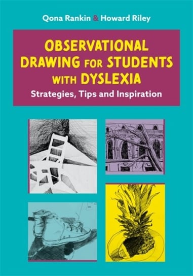 Observational Drawing for Students with Dyslexia: Strategies, Tips and Inspiration Qona Rankin, Howard Riley