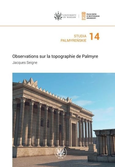 Observations sur la topographie de Palmyre. Studia Palmyreńskie. Tom 14 Jacques Seigne