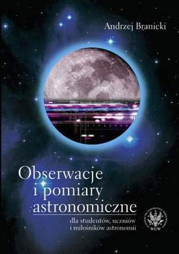 Obserwacje i pomiary astronomiczne dla studentów, uczniów i miłośników astronomii Branicki Andrzej