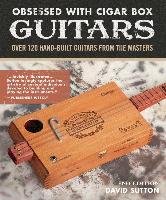 Obsessed with Cigar Box Guitars, 2nd Edition: Over 120 Hand-Built Guitars from the Masters Sutton David