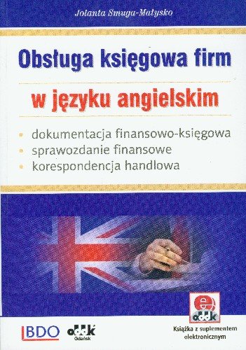 Obsługa Księgowa Firm w Języku Angielskim Dokumentacja Finansowo-Księgowa – Sprawozdanie Finansowe - Korespondencja Handlowa Smuga-Małysko Jolanta
