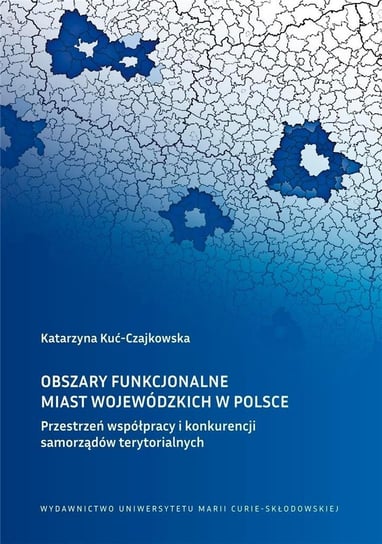 Obszary funkcjonalne miast wojewódzkich w Polsce Wydawnictwo UMCS