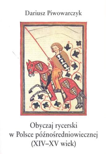 Obyczaj Rycerski w Polsce Późnośredniowiecznej Piwowarczyk Dariusz