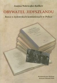 Obywatel Jidyszlandu. Rzecz o żydowskich komunistach w Polsce Nalewajko-Kulikov Joanna