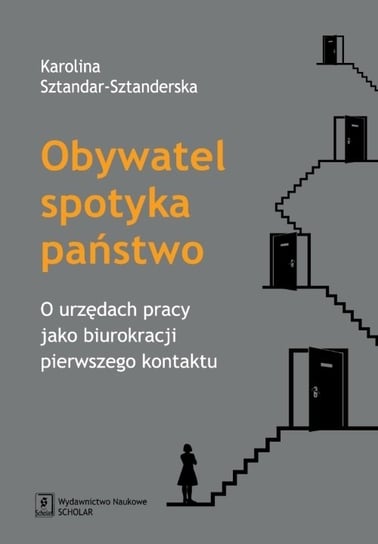 Obywatel spotyka państwo. O urzędach pracy jako biurokracji pierwszego kontaktu Sztandar-Sztanderska Karolina