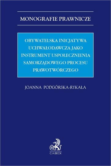 Obywatelska inicjatywa uchwałodawcza jako instrument uspołecznienia samorządowego procesu prawotwórczego Podgórska-Rykała Joanna