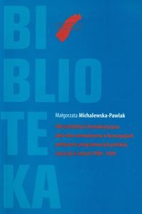 Obywatelskość demokratyczna jako idea normatywna w koncepcjach polityczno programowych polskiej opozycji  w latach 1980-1989 Michalewska-Pawlak Małgorzata