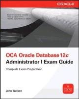 OCA Oracle Database 12c Installation and Administration Exam Guide (Exam 1Z0-062) Watson John