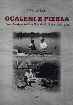 Ocaleni z piekła. Przez Persję – Kenię – Ugandę do Polski 1942-1948 Wasilewski Stefan