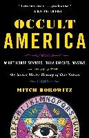 Occult America: White House Seances, Ouija Circles, Masons, and the Secret Mystic History of Our Nation Horowitz Mitch