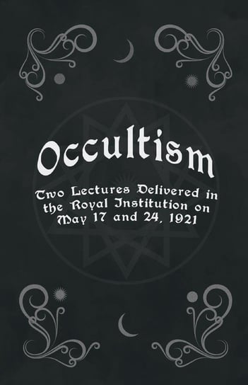 Occultism - Two Lectures Delivered in the Royal Institution on May 17 and 24, 1921 Clodd Edward