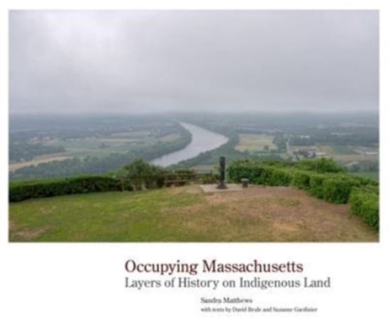 Occupying Massachusetts: Layers of History on Indigenous Land Sandra Matthews