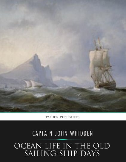 Ocean Life in the Old Sailing-Ship Days Captain John Whidden
