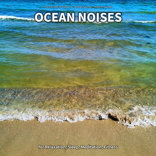 ** Ocean Noises for Relaxation, Sleep, Meditation, Fitness Sea Sounds to Sleep To, Ocean Sounds, Nature Sounds