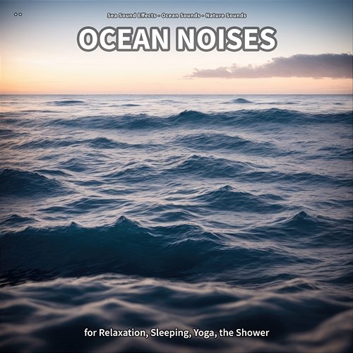 ** Ocean Noises for Relaxation, Sleeping, Yoga, the Shower Sea Sound Effects, Ocean Sounds, Nature Sounds