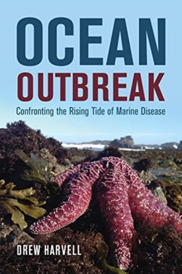Ocean Outbreak: Confronting the Rising Tide of Marine Disease Drew Harvell