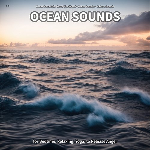 ** Ocean Sounds for Bedtime, Relaxing, Yoga, to Release Anger Ocean Sounds by Terry Woodbead, Ocean Sounds, Nature Sounds