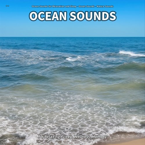 ** Ocean Sounds for Relaxing, Sleep, Wellness, Memory Ocean Sounds for Relaxation and Sleep, Ocean Sounds, Nature Sounds