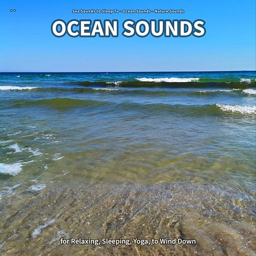 ** Ocean Sounds for Relaxing, Sleeping, Yoga, to Wind Down Sea Sounds to Sleep To, Ocean Sounds, Nature Sounds