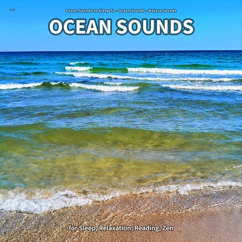 ** Ocean Sounds for Sleep, Relaxation, Reading, Zen Ocean Sounds to Sleep To, Ocean Sounds, Nature Sounds