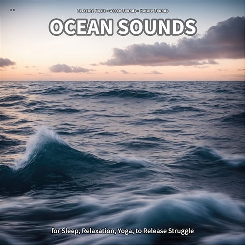** Ocean Sounds for Sleep, Relaxation, Yoga, to Release Struggle Relaxing Music, Ocean Sounds, Nature Sounds