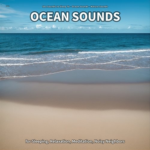 ** Ocean Sounds for Sleeping, Relaxation, Meditation, Noisy Neighbors Sea Sounds to Sleep To, Ocean Sounds, Nature Sounds