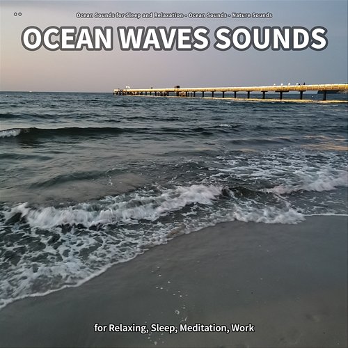 ** Ocean Waves Sounds for Relaxing, Sleep, Meditation, Work Ocean Sounds for Sleep and Relaxation, Ocean Sounds, Nature Sounds