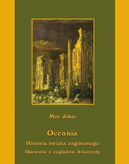 Oceania. Historia świata zaginionego. Opowieść o zagładzie Atlantydy Mór Jokai