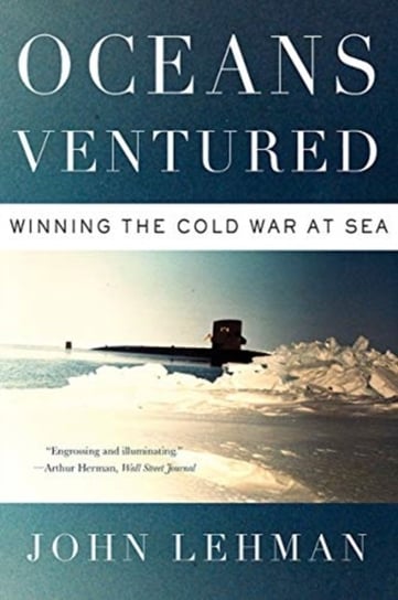 Oceans Ventured: Winning the Cold War at Sea John Lehman