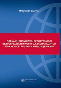 Ocena ekonomicznej efektywności bezpośrednich inwestycji zagranicznych w praktyce polskich przedsiębiorstw Jaworek Małgorzata
