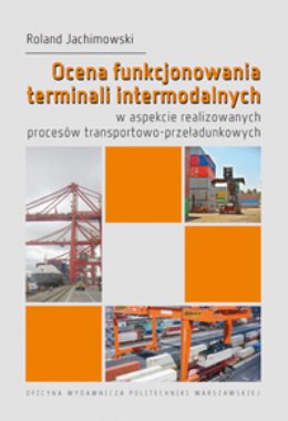 Ocena funkcjonowania terminali intermodalnych w aspekcie realizowanych procesów transportowo-przeładunkowych Jachimowski Roland
