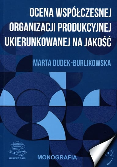 Ocena współczesnej organizacji produkcyjnej ukierunkowanej na jakość Marta Dudek-Burlikowska