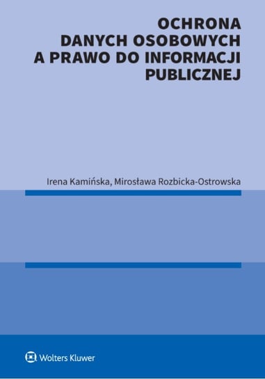 Ochrona danych osobowych a prawo do informacji publicznej Rozbicka-Ostrowska Mirosława, Kamińska Irena