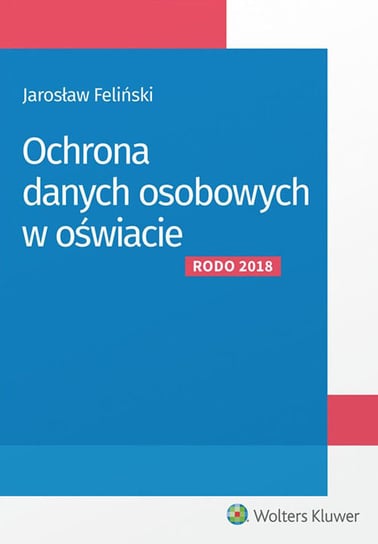 Ochrona danych osobowych w oświacie. RODO 2018 Feliński Jarosław