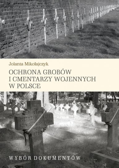 Ochrona grobów i cmentarzy wojennych w Polsce Mikołajczyk Jolanta