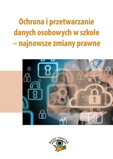 Ochrona i przetwarzanie danych osobowych w szkole – najnowsze zmiany prawne Osajda Rafał, Czajkowska-Matosiuk Katarzyna