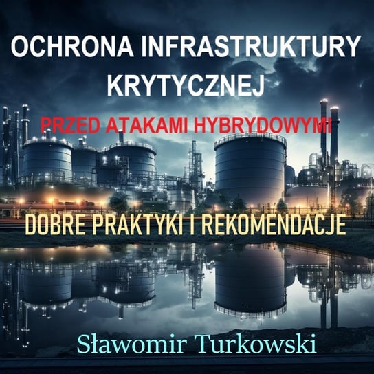 Ochrona infrastruktury krytycznej  przed atakami hybrydowymi.  Dobre praktyki i rekomendacje - ebook PDF Turkowski Sławomir