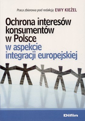 Ochrona Interesów Konsumentów w Polsce w Aspekcie Integracji Europejskiej Opracowanie zbiorowe